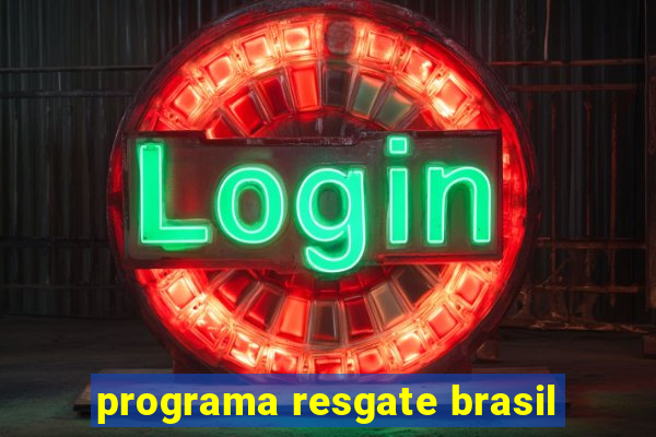 programa resgate brasil